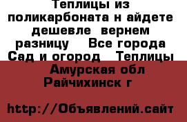 Теплицы из поликарбоната.н айдете дешевле- вернем разницу. - Все города Сад и огород » Теплицы   . Амурская обл.,Райчихинск г.